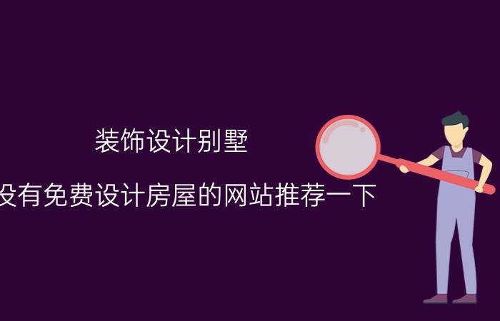 装饰设计别墅 有没有免费设计房屋的网站推荐一下？